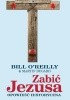 Okładka książki Zabić Jezusa. Opowieść historyczna Martin Dugard,&nbsp;Bill O'Reilly
