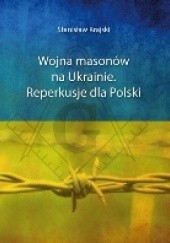Okładka książki Wojna masonów na Ukrainie. Reperkusje dla Polski. Stanisław Krajski