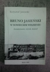 Okładka książki Bruno Jasieński w sowieckim więzieniu. Aresztowanie, wyrok, śmierć Krzysztof Jaworski