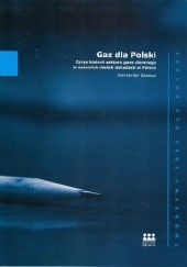 Okładka książki Gaz dla Polski. Zarys historii sektora gazu ziemnego w ostatnich dwóch dekadach w Polsce Aleksander Zawisza