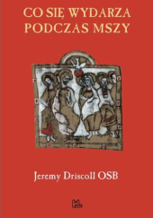 Okładka książki Co się wydarza podczas mszy Jeremy Driscoll OSB