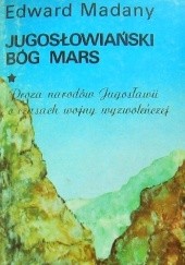 Okładka książki Jugosłowiański bóg Mars. Proza narodów Jugosławii o czasach wojny wyzwoleńczej Edward Madany