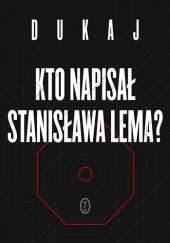 Okładka książki Kto napisał Stanisława Lema? Jacek Dukaj