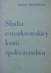Okładka książki Studia o marksowskiej teorii społeczeństwa Julian Hochfeld
