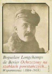Okładka książki Ochrzczony na szablach powstańczych... Wspomnienia (1884-1918) Bogusław Karol Longchamps de Berier