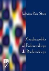 Okładka książki Muzyka polska od Paderewskiego do Pendereckiego Jadwiga Paja-Stach