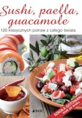 Okładka książki Sushi, paella, guacamole. 120 klasycznych potraw z całego świata praca zbiorowa