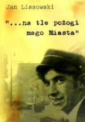 Okładka książki „...na tle pożogi mego Miasta” Jan Lissowski