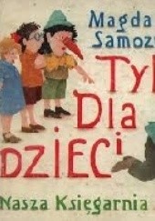 Okładka książki Tylko dla dzieci: wiersze i bajki satyryczne dla młodszych i starszych Magdalena Samozwaniec