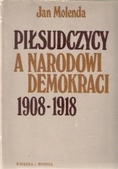 Okładka książki Piłsudczycy a narodowi demokraci 1908-1918 Jan Molenda