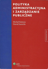 Okładka książki Polityka administracyjna i zarządzanie publiczne Michał Kulesza, Dawid Sześciło