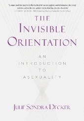 Okładka książki The Invisible Orientation: An Introduction to Asexuality Julie Sondra Decker