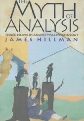 Okładka książki The Myth of Analysis Three Essays in Archetypal Psychology James Hillman