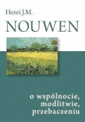 Okładka książki O wspólnocie, modlitwie, przebaczeniu Henri J. M. Nouwen