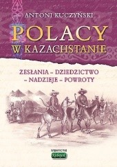 Okładka książki Polacy w Kazachstanie. Zesłania, dziedzictwo, nadzieje, powroty Antoni Kuczyński