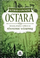 Okładka książki Ostara. Rytuały, przepisy i zaklęcia na równonoc wiosenną Kerri Connor