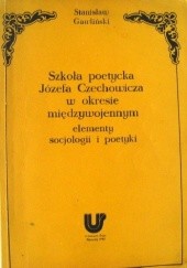 Okładka książki Szkoła poetycka Józefa Czechowicza w okresie międzywojennym (elementy socjologii i poetyki) Stanisław Gawliński