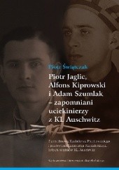 Piotr Jaglic, Alfons Kiprowski i Adam Szumlak - zapomniani uciekinierzy z KL Auschwitz