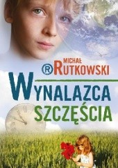 Okładka książki Wynalazca szczęścia Michał Rutkowski