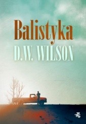 Okładka książki Balistyka D.W. Wilson