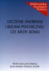 Okładka książki Leczenie anoreksji i bulimii psychicznej: co, kiedy, komu? Jacek Bomba, Barbara Józefik