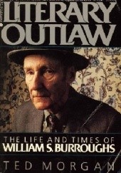 Okładka książki Literary Outlaw: The Life and Times of William S. Burroughs Ted Morgan