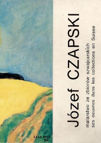 Okładka książki Józef Czapski : malarstwo ze zbiorów szwajcarskich = ses oeuvres dans les collections en Suisse praca zbiorowa