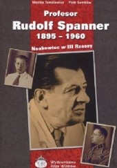 Okładka książki Profesor Rudolf Spanner: Naukowiec w III Rzeszy Piotr Semków, Monika Tomkiewicz