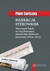 Okładka książki Narracja sterowana. Wizerunek Polski we współczesnym niemieckim dyskursie prasowym (2004-2010) Piotr Zariczny