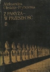 Okładka książki Z Paryża - W przeszłość: Wędrówki po Europie Aleksandra Olędzka-Frybesowa
