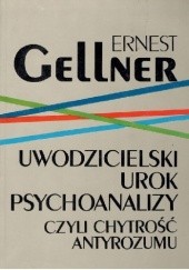 Okładka książki Uwodzicielski Urok Psychoanalizy Czyli Chytrość Antyrozumu Ernest Gellner