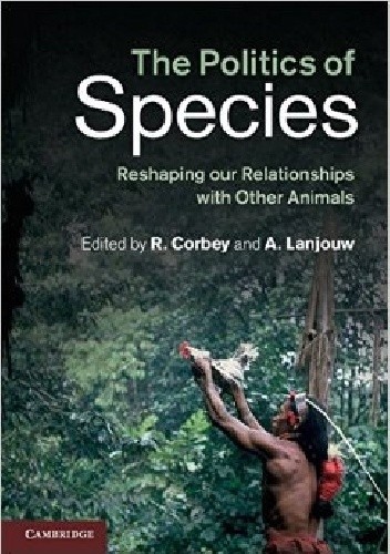 Okładka książki The Politics of Species. Reshaping our Relationships with Other Animals Raymond Corbey