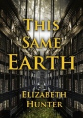 Okładka książki This Same Earth Elizabeth Hunter
