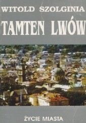 Okładka książki Tamten Lwów Tom 5 Życie miasta Witold Szolginia