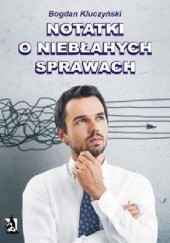 Okładka książki Notatki o niebłahych sprawach Bogdan Kluczyński