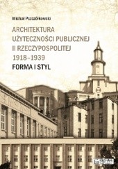 Okładka książki Architektura użyteczności publicznej II Rzeczypospolitej 1918-1939. Forma i styl Michał Pszczółkowski