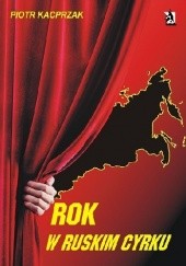 Okładka książki Rok w ruskim cyrku Piotr Kacprzak