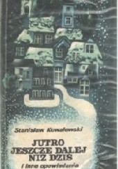Okładka książki Jutro jeszcze dalej niż dziś i inne opowiadania Stanisław Kowalewski
