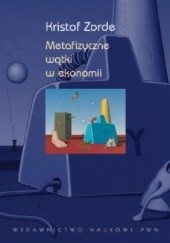 Okładka książki Metafizyczne wątki w ekonomii Kristof Zorde