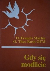 Okładka książki Gdy się modlicie Francis Martin, Theo Rush OFM