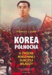 Okładka książki Korea Północna. U źródeł rodzinnej sukcesji władzy Waldemar Dziak