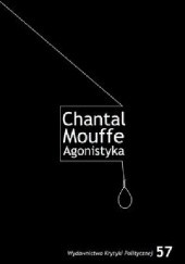 Okładka książki Agonistyka. Polityczne myślenie o świecie Chantal Mouffe