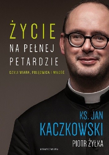 Okładka książki Życie na pełnej petardzie czyli wiara, polędwica i miłość Jan Kaczkowski ks. (ksiądz), Piotr Żyłka