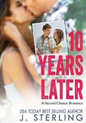 Okładka książki 10 Years Later: A Second Chance Romance J. Sterling