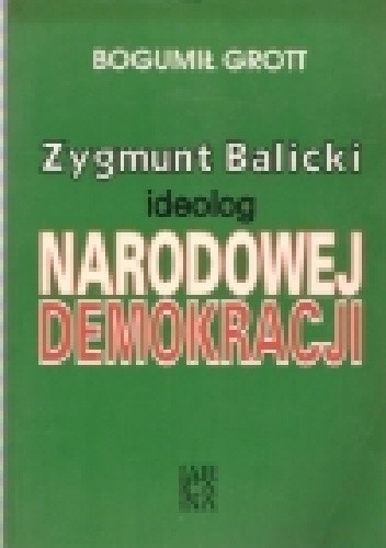 Okładka książki Zygmunt Balicki. Ideolog Narodowej Demokracji Bogumił Grott
