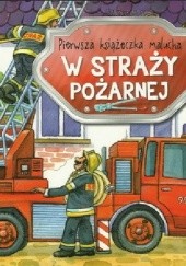 Okładka książki W straży pożarnej. Pierwsza książeczka malucha Anna Podgórska
