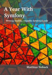 Okładka książki A Year With Symfony. Writing healthy, reusable Symfony2 code Matthias Noback