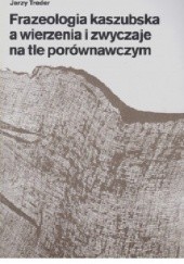 Okładka książki Frazeologia kaszubska a wierzenia i zwyczaje na tle porównawczym Jerzy Treder