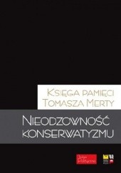 Okładka książki Nieodzowność konserwatyzmu : księga pamięci Tomasza Merty praca zbiorowa