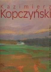 Okładka książki Kazimierz Kopczyński. Malarstwo = Painting = Malerei Helena Dobranowicz, Kazimierz Kopczyński